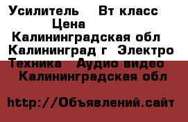 Усилитель 100Вт класс D › Цена ­ 1 200 - Калининградская обл., Калининград г. Электро-Техника » Аудио-видео   . Калининградская обл.